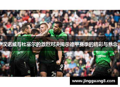 汉诺威与杜塞尔的激烈对决揭示德甲赛季的精彩与悬念