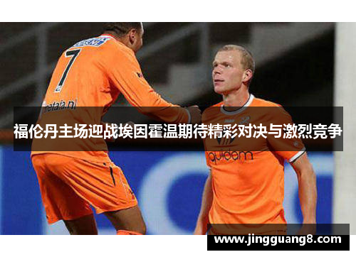 福伦丹主场迎战埃因霍温期待精彩对决与激烈竞争